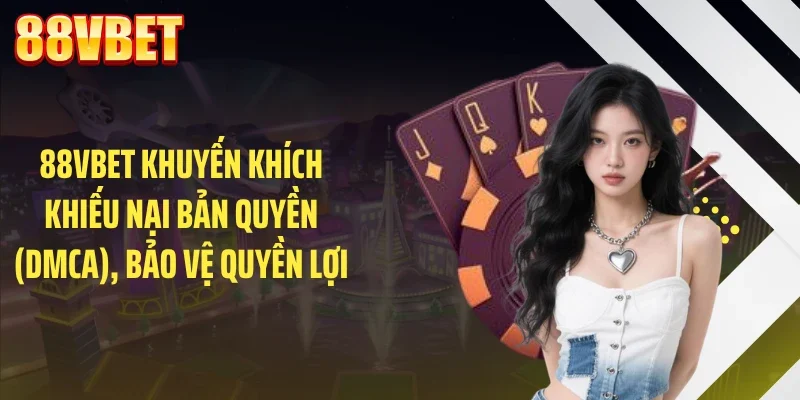 88vbet khuyen khich khieu nai ban quyen dmca bao ve quyen loi 88VBET khuyến khích khiếu nại bản quyền (DMCA), bảo vệ quyền lợi