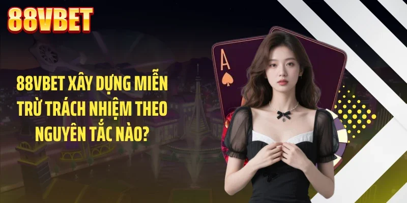 88vbet xay dung mien tru trach nhiem theo nguyen tac nao 88VBET xây dựng miễn trừ trách nhiệm theo nguyên tắc nào?