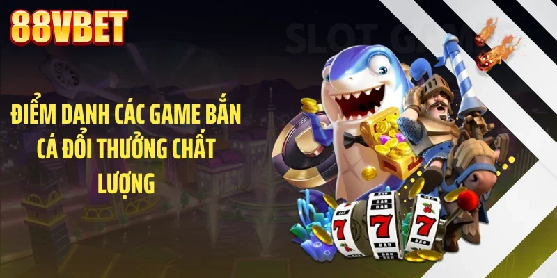 diem danh cac game ban ca doi thuong chat luong Điểm danh các game bắn cá đổi thưởng chất lượng