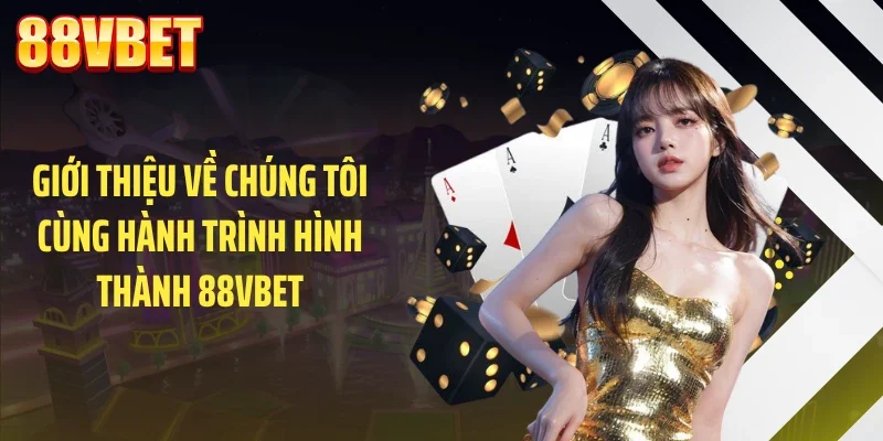 Giới thiệu về chúng tôi cùng hành trình hình thành 88VBET