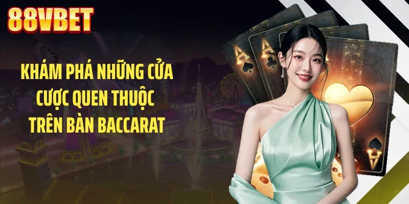Khám phá những cửa cược quen thuộc trên bàn baccarat