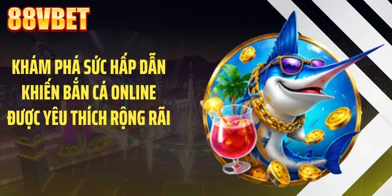 Khám phá sức hấp dẫn khiến bắn cá online được yêu thích rộng rãi