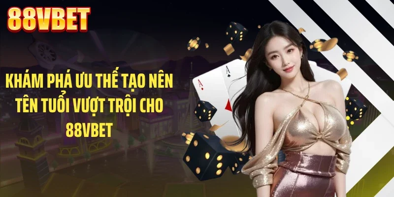 Khám phá ưu thế tạo nên tên tuổi vượt trội cho 88VBET