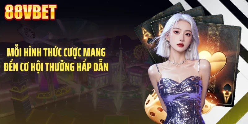 Mỗi hình thức cược mang đến cơ hội thưởng hấp dẫn