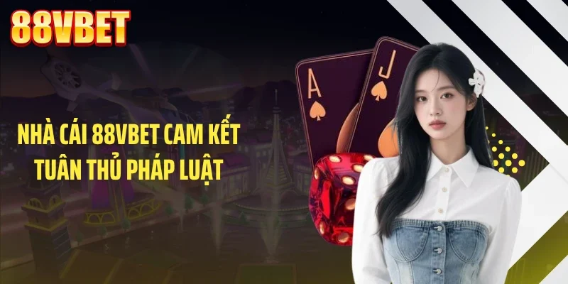 nha cai 88vbet cam ket tuan thu phap luat Nhà cái 88VBET cam kết tuân thủ pháp luật
