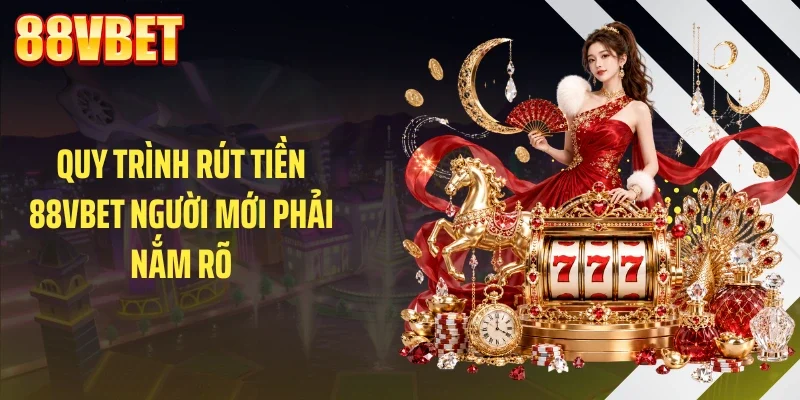 quy trinh rut tien 88vbet nguoi moi phai nam ro Quy trình rút tiền 88VBET người mới phải nắm rõ
