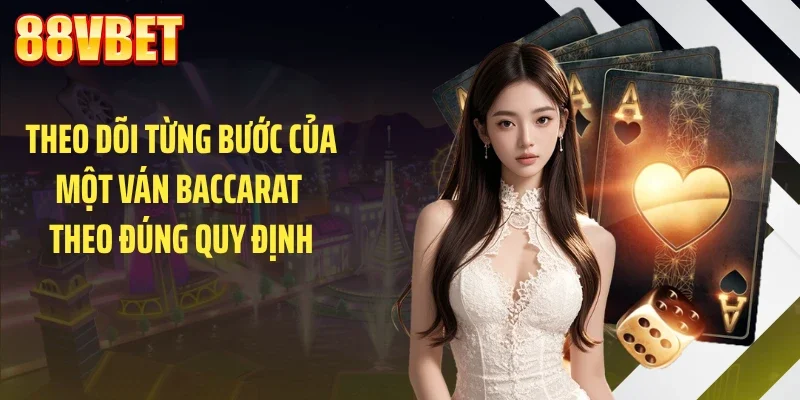 Theo dõi từng bước của một ván baccarat theo đúng quy định